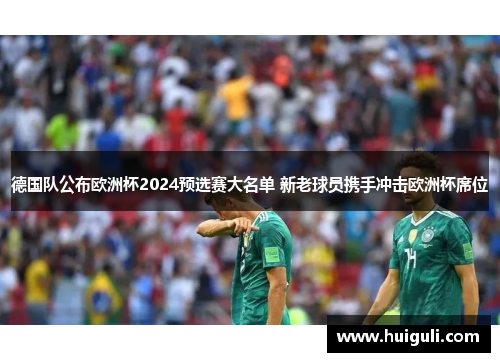 德国队公布欧洲杯2024预选赛大名单 新老球员携手冲击欧洲杯席位