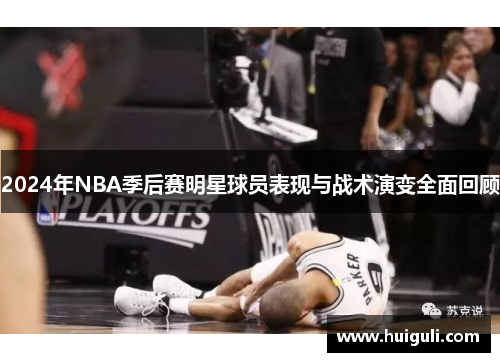 2024年NBA季后赛明星球员表现与战术演变全面回顾